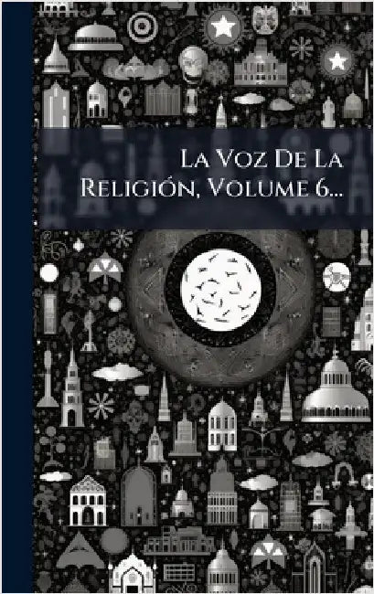 La Voz De La ReligiÃ3n, Volume 6... by Anonymous