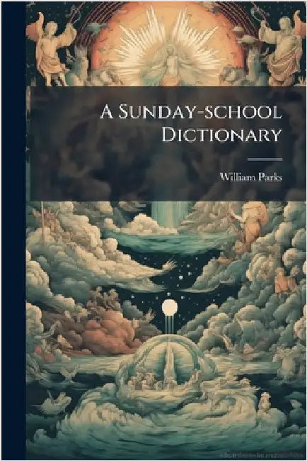A Sunday-school Dictionary by (B a. )., William Parks