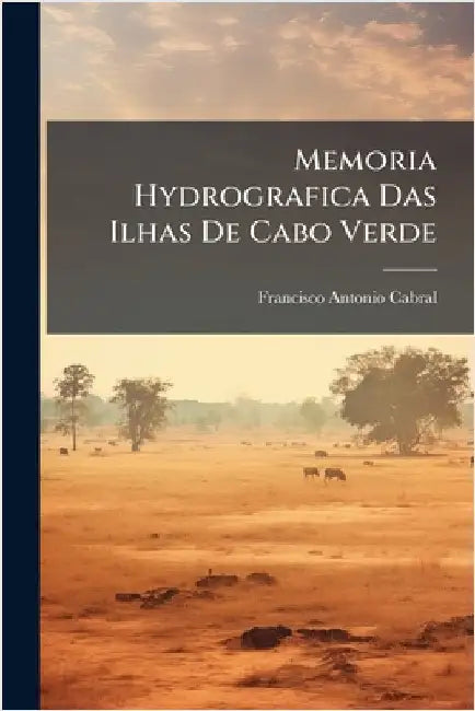 Memoria Hydrografica Das Ilhas De Cabo Verde by Cabral, Francisco Antonio