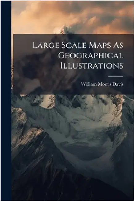 Large Scale Maps As Geographical Illustrations by William Morris Davis