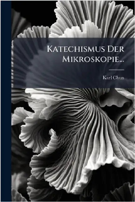 Katechismus Der Mikroskopie... by Chun, Karl