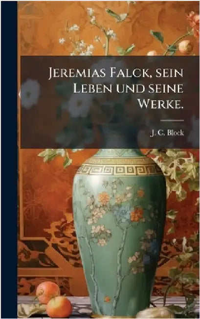 Jeremias Falck, sein Leben und seine Werke. by Block, J. C.