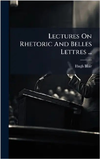 Lectures On Rhetoric And Belles Lettres ... by Blair, Hugh
