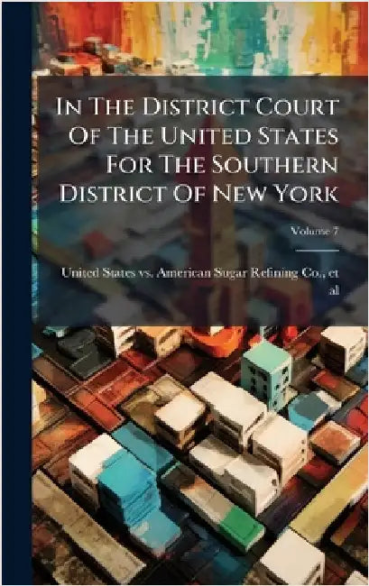In The District Court Of The United States For The Southern District Of New York by United States Vs American Sugar Refi