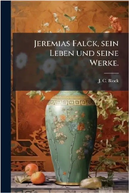 Jeremias Falck, sein Leben und seine Werke. by Block, J. C.