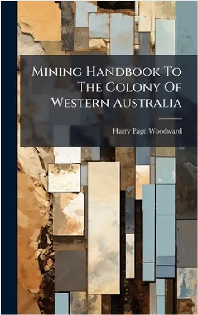 Mining Handbook To The Colony Of Western Australia by Woodward, Harry Page
