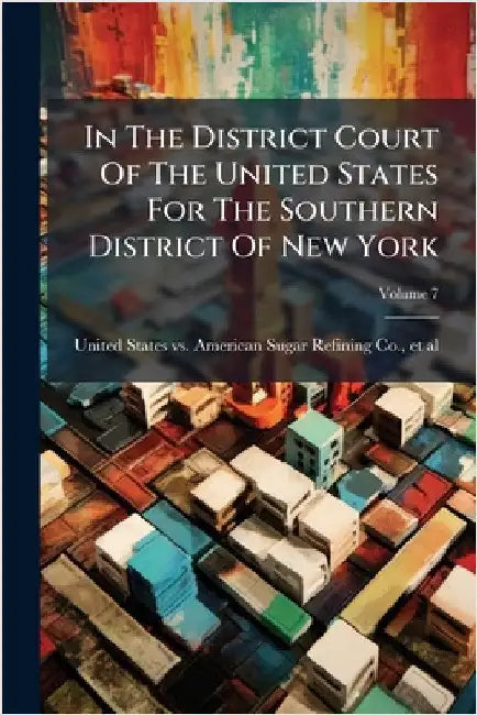 In The District Court Of The United States For The Southern District Of New York by United States Vs American Sugar Refi