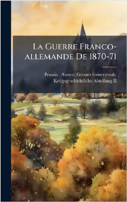 La Guerre Franco-allemande De 1870-71 by Prussia (Kingdom) Armee Grosser Gen