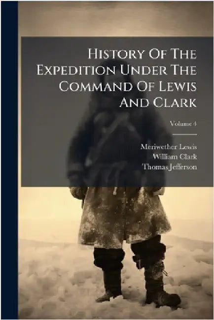 History Of The Expedition Under The Command Of Lewis And Clark by Lewis, Meriwether