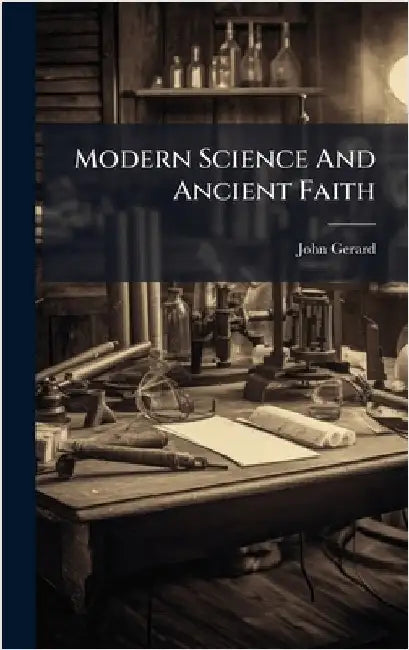 Modern Science And Ancient Faith by Gerard, John