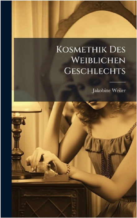 Kosmethik Des Weiblichen Geschlechts by Jakobine Weiler