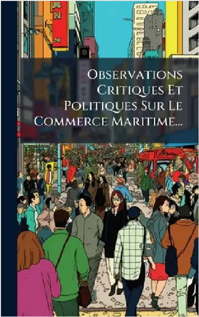 Observations Critiques Et Politiques Sur Le Commerce Maritime... by Anonymous