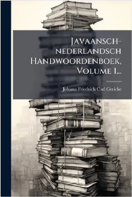 Javaansch-nederlandsch Handwoordenboek, Volume 1... by Johann Friedrich Carl Gericke