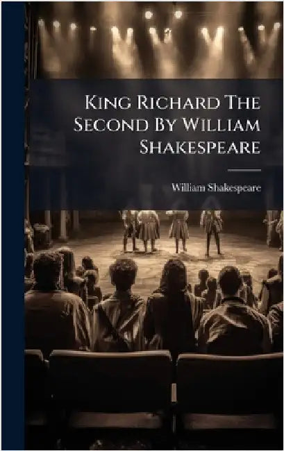 King Richard The Second By William Shakespeare by William Shakespeare