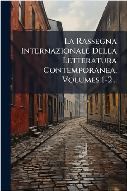 La Rassegna Internazionale Della Letteratura Contemporanea, Volumes 1-2... by Anonymous