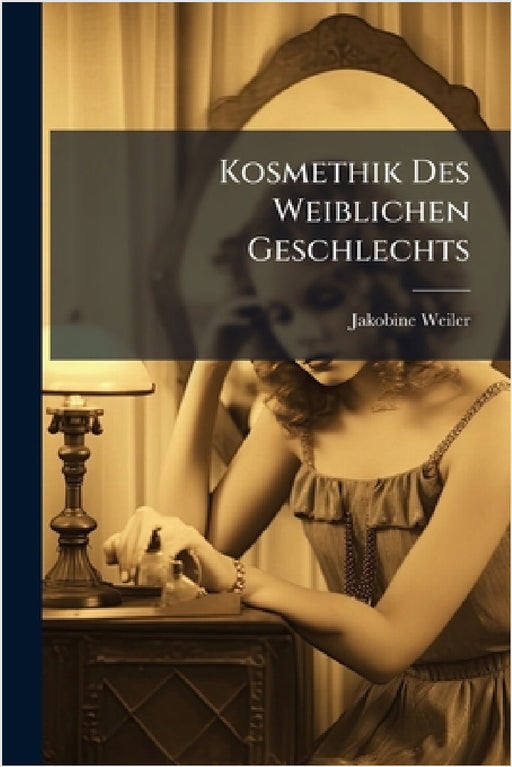 Kosmethik Des Weiblichen Geschlechts by Jakobine Weiler