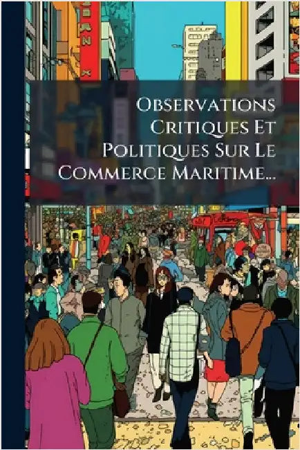 Observations Critiques Et Politiques Sur Le Commerce Maritime... by Anonymous