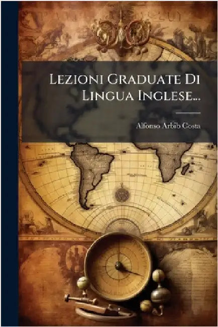 Lezioni Graduate Di Lingua Inglese... by Arbib-Costa, Alfonso