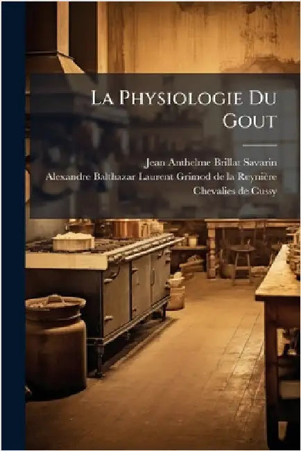 La Physiologie Du Gout by Jean Anthelme Brillat-Savarin