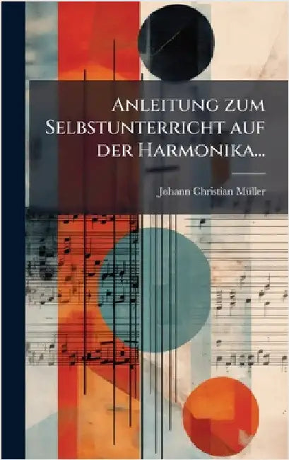 Anleitung zum Selbstunterricht auf der Harmonika... by Johann Christian Mã1/4ller
