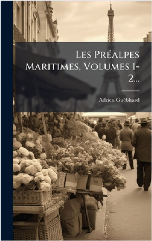 Les PrÃ(c)alpes Maritimes, Volumes 1-2... by Adrien Guã(c)Bhard