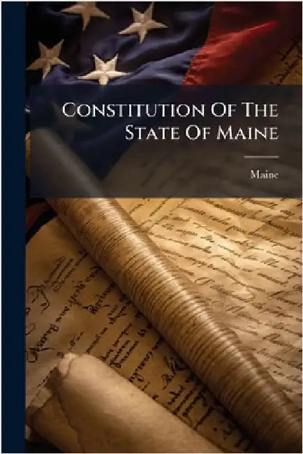 Constitution Of The State Of Maine by Maine