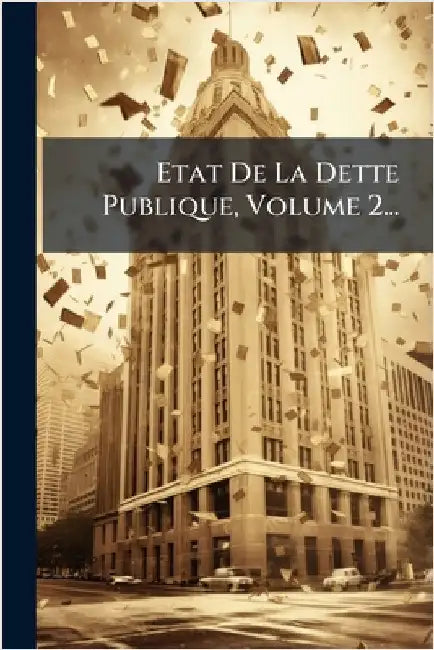 Etat De La Dette Publique, Volume 2... by Anonymous