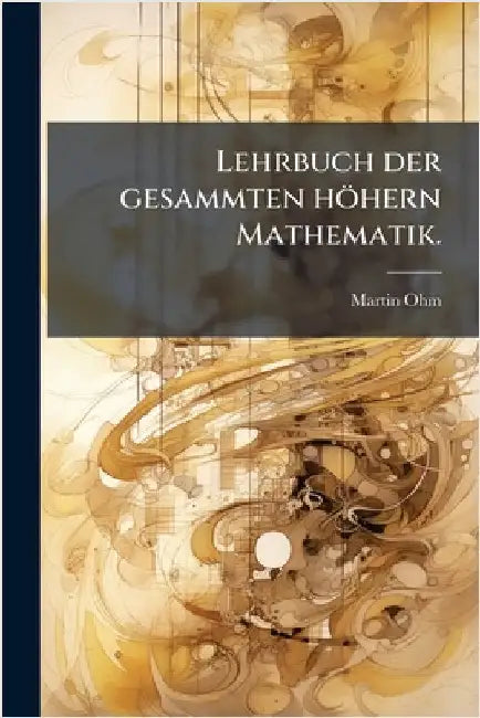 Lehrbuch der gesammten höhern Mathematik. by Ohm, Martin