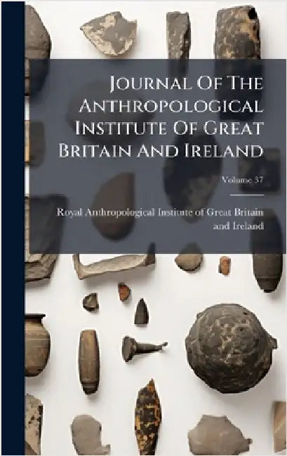 Journal Of The Anthropological Institute Of Great Britain And Ireland by Royal Anthropological Institute of Gr