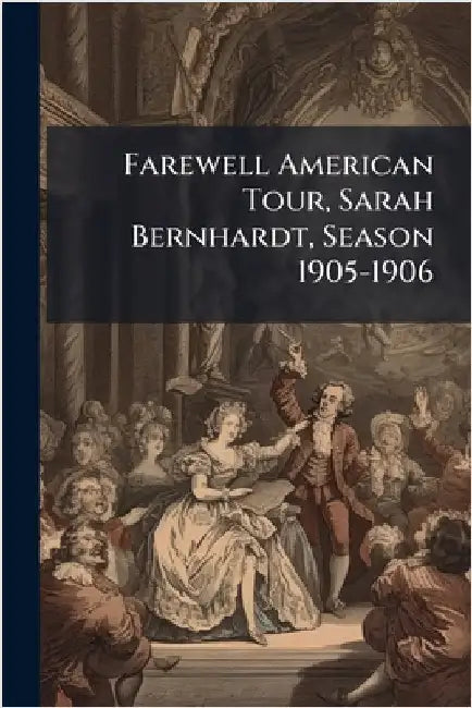 Farewell American Tour, Sarah Bernhardt, Season 1905-1906 by Anonymous
