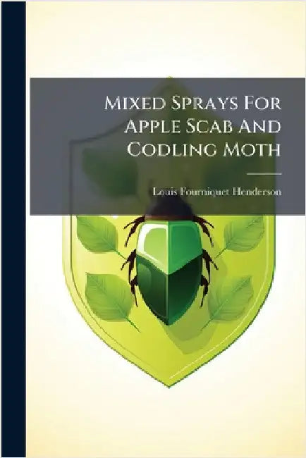 Mixed Sprays For Apple Scab And Codling Moth by Henderson, Louis Fourniquet