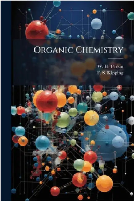 Organic Chemistry by W H Perkin (Je)