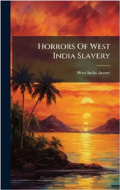 Horrors Of West India Slavery by Slavery, West India