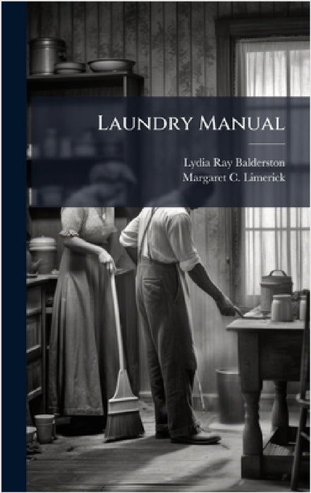 Laundry Manual by Lydia Ray Balderston, Margaret C Limerick