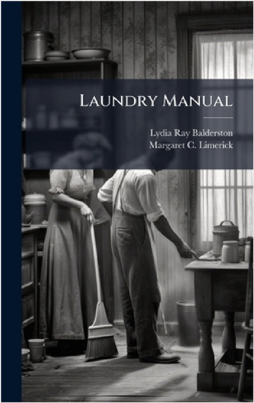 Laundry Manual by Lydia Ray Balderston, Margaret C Limerick
