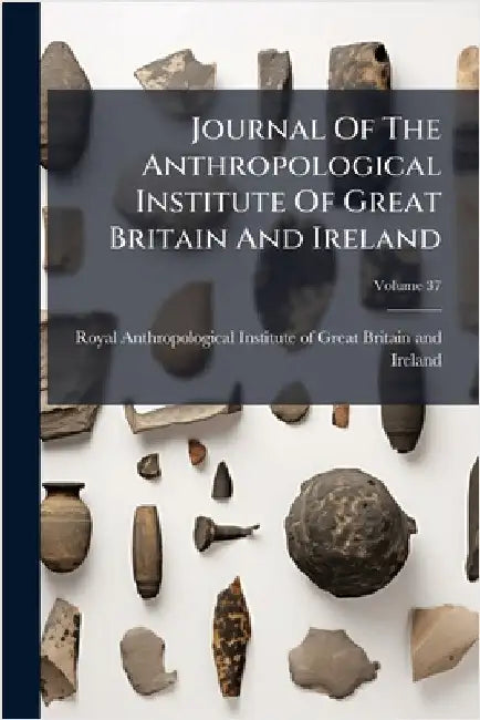 Journal Of The Anthropological Institute Of Great Britain And Ireland by Royal Anthropological Institute of Gr