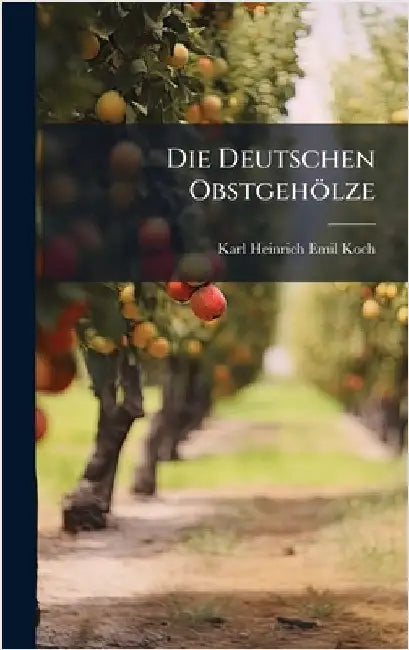 Die Deutschen Obstgehölze by Karl Heinrich Emil Koch