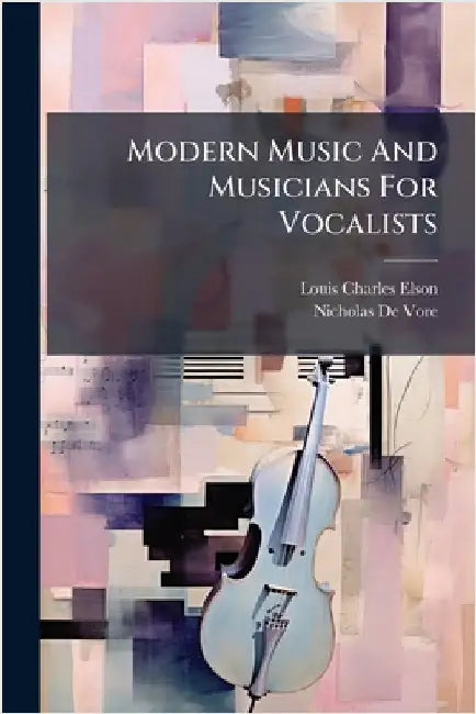 Modern Music And Musicians For Vocalists by Elson, Louis Charles