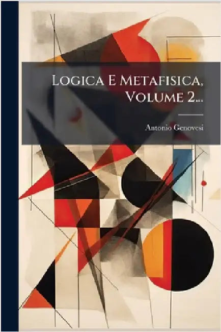 Logica E Metafisica, Volume 2... by Genovesi, Antonio