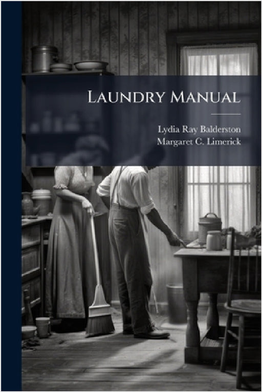 Laundry Manual by Lydia Ray Balderston, Margaret C Limerick