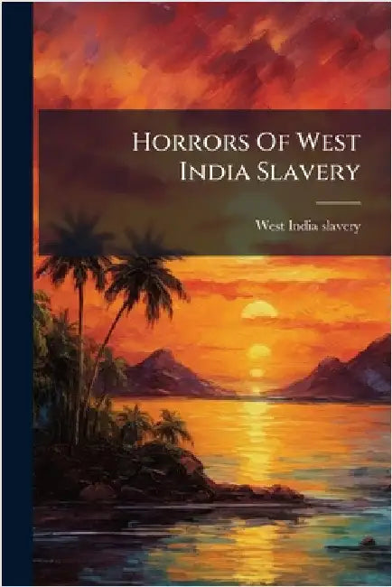 Horrors Of West India Slavery by Slavery, West India