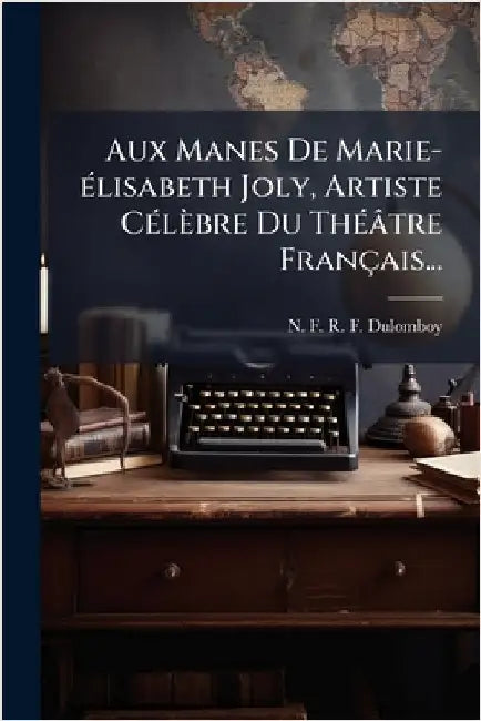 Aux Manes De Marie-Ã(c)lisabeth Joly, Artiste CÃ(c)lèbre Du ThÃ(c)âtre Français... by N F R F Dulomboy