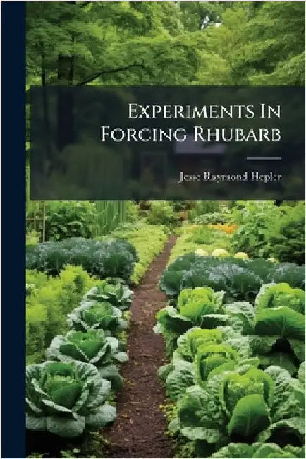 Experiments In Forcing Rhubarb by Hepler, Jesse Raymond