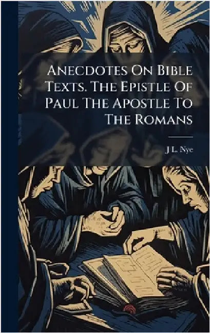 Anecdotes On Bible Texts. The Epistle Of Paul The Apostle To The Romans by Nye, J. L.
