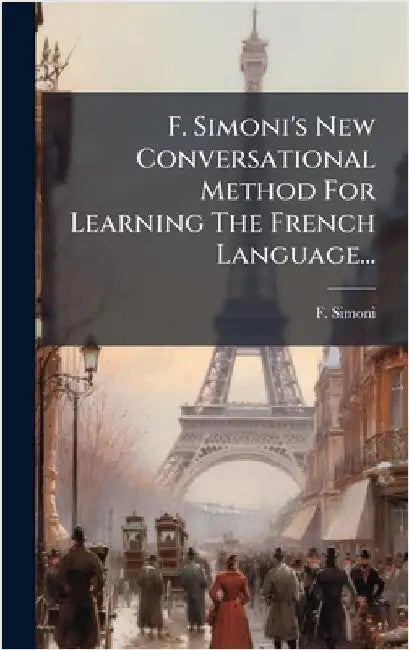 F. Simoni's New Conversational Method For Learning The French Language... by Simoni, F.
