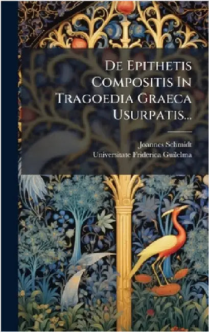 De Epithetis Compositis In Tragoedia Graeca Usurpatis... by Schmidt, Joannes