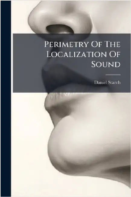 Perimetry Of The Localization Of Sound by Starch, Daniel