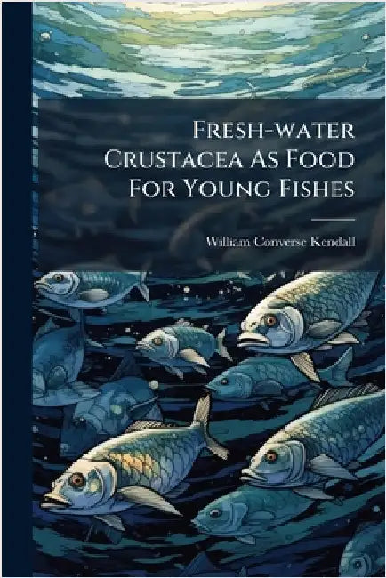 Fresh-water Crustacea As Food For Young Fishes by Kendall, William Converse