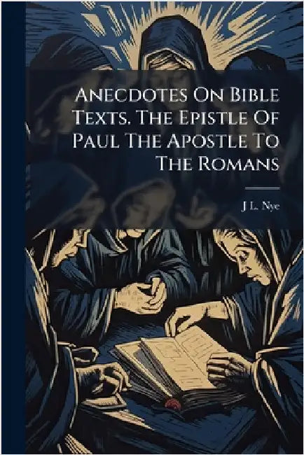 Anecdotes On Bible Texts. The Epistle Of Paul The Apostle To The Romans by Nye, J. L.