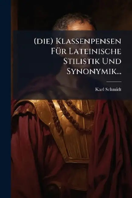 (die) Klassenpensen FÃ1/4r Lateinische Stilistik Und Synonymik... by Karl Schmidt (of Elbing )
